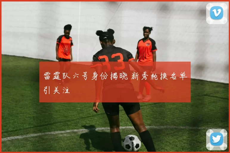 雷霆队六号身份揭晓 新秀轮换名单引关注