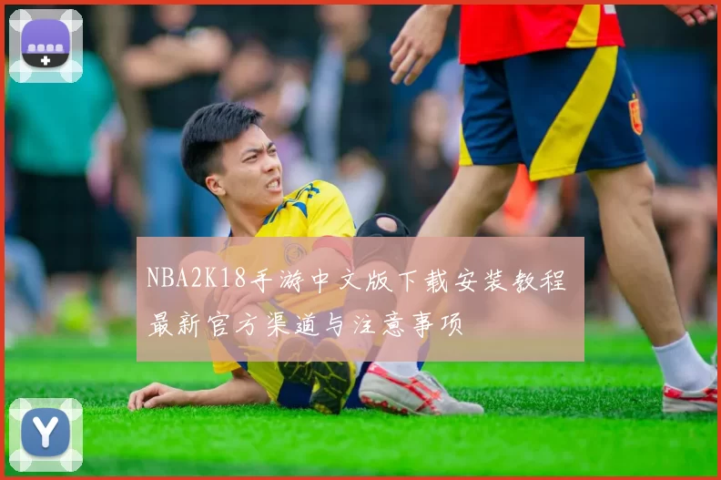 NBA2K18手游中文版下载安装教程 最新官方渠道与注意事项