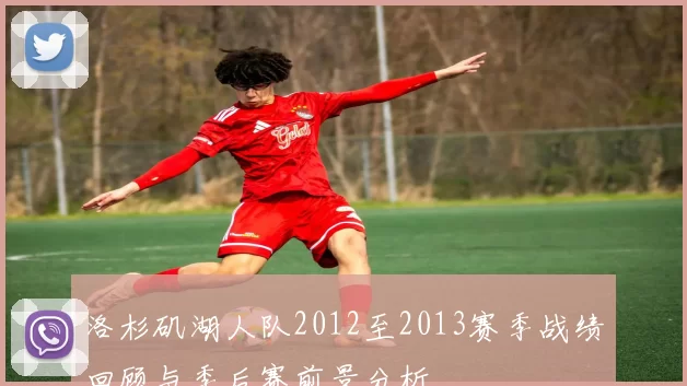 洛杉矶湖人队2012至2013赛季战绩回顾与季后赛前景分析