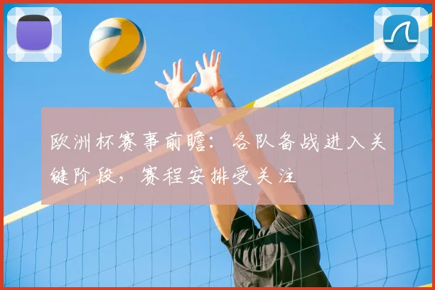 欧洲杯赛事前瞻:各队备战进入关键阶段,赛程安排受关注