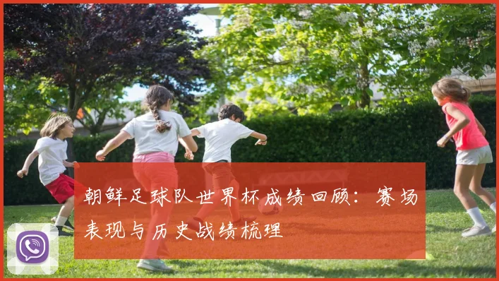 朝鲜足球队世界杯成绩回顾:赛场表现与历史战绩梳理