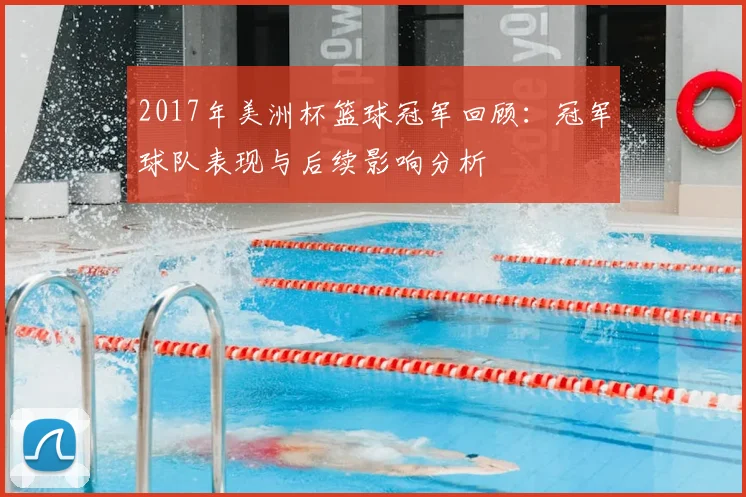 2017年美洲杯篮球冠军回顾：冠军球队表现与后续影响分析